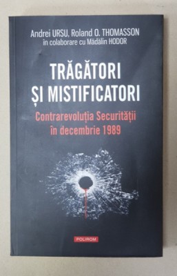 TRAGATORI SI MISTIFICATORI - CONTRAREVOLUTIA SECURITATII IN DECEMBRIE 1989 de ANDREI URSU ...MADALIN HODOR , 2019 , foto