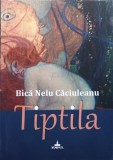 TIPTILA. Povestiri Deasuprarealiste - Bica Nelu Caciuleanu, Editura Timpul, 2015, Romana, 354 pagini
