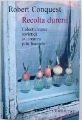 Recolta durerii. Colectivizarea sovietica si teroarea prin foamete - Robert Conquest