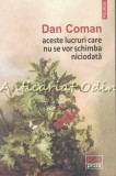 Aceste Lucruri Care Nu Se Vor Schimba Niciodata - Dan Coman, Polirom, 2019, Roman, Beletristica