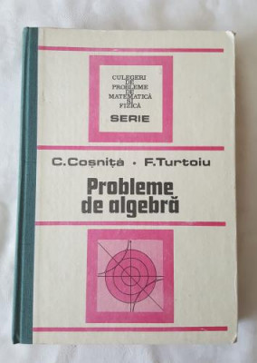 C. Cosnita F. Turtoiu - Probleme de algebra 1989 foto