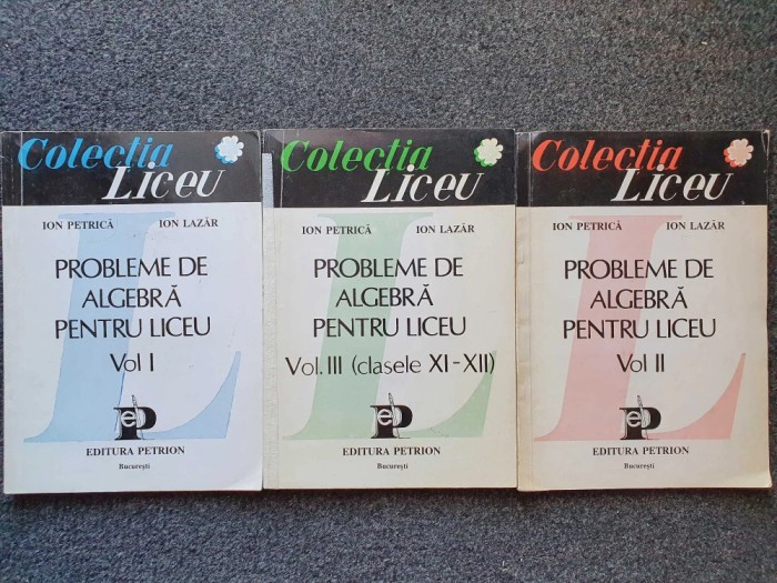 PROBLEME DE ALGEBRA PENTRU LICEU - Petrica, Lazar (3 volume 1995)