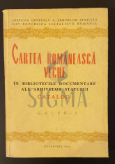 Cartea Romaneasca Veche in bibliotecile documentare ale arhivelor statului * Catalog foto