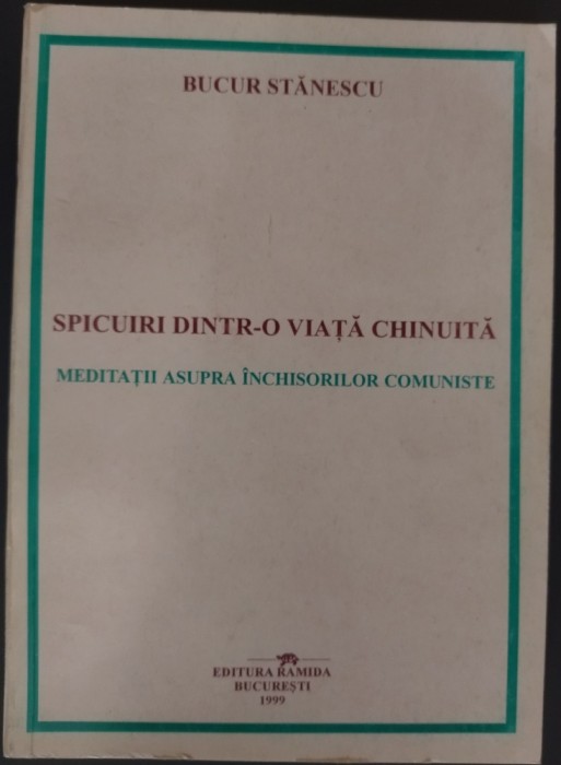 BUCUR STANESCU - SPICUIRI DINTR-O VIATA CHINUITA: MEDITATII ASUPRA INCHISORILOR COMUNISTE (1999) [fara fila de titlu]