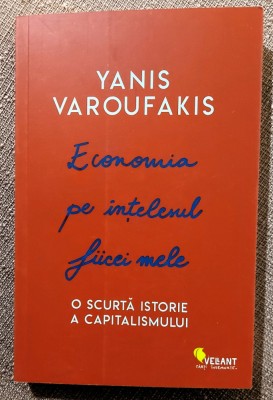 Economia pe intelesul fiicei mele. O scurta istorie a capitalismului. Editura Vellant, 2019 - Yanis Varoufakis foto
