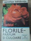 Florile, Parfum si Culoare - Aurelian Baltaretu, Editura Albatros 1980, Colectia Cristal, Limba Romana, Stare Buna