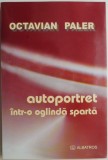 Autoportret intr-o oglinda sparta - Octavian Paler - Filosofie, Sociologie, Stiinte Umaniste - Carte