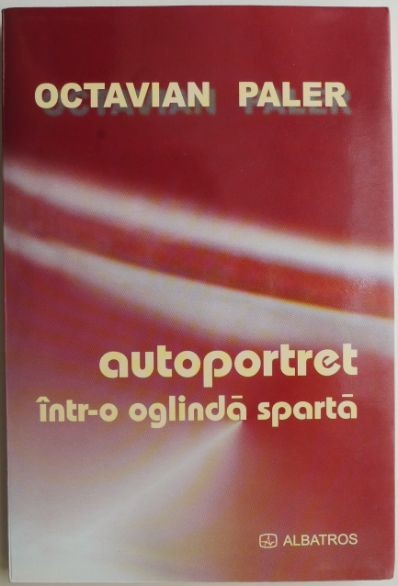 Autoportret intr-o oglinda sparta &ndash; Octavian Paler