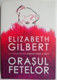 Orasul Fetelor - Elizabeth Gilbert, Carte Beletristica