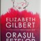 Orasul fetelor &ndash; Elizabeth Gilbert