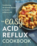 The Easy Acid Reflux Cookbook: Comforting 30-Minute Recipes to Soothe Gerd &amp; Lpr