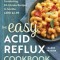 The Easy Acid Reflux Cookbook: Comforting 30-Minute Recipes to Soothe Gerd &amp; Lpr