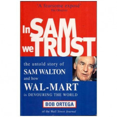 Bob Ortega - In Sam we Trust - The Untold Story of Sam Walton and How Wal-Mart is Devouring the World - 112081