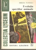 Cumpara ieftin Evoluția Speciilor Animale - Mircea Tufescu, Albatros 1976, Carte Medicina Veterinara, Romana, 317pg