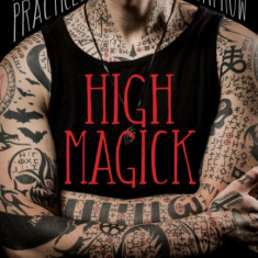 High Magick: A Guide to the Spiritual Practices That Saved My Life on Death Row