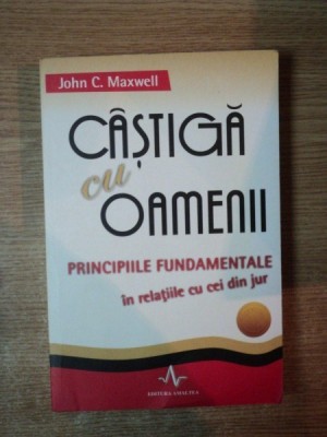 CASTIGA CU OAMENII , PRINCIPIILE FUNDAMENTALE IN RELATIILE CU CEI DIN JUR de JOHN C. MAXWELL foto