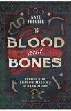 Of Blood and Bones: Working with Shadow Magick and the Dark Moon - Kate Freuler