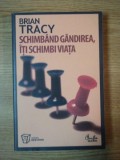 SCHIMBAND GANDIREA , ITI SCHIMBI VIATA de BRIAN TRACY , 2011 , PREZINTA SUBLINIERI CU PIXUL SI EVIDENTIATORUL