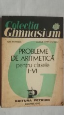 Ion Petrica, Vasile Stefanescu - Probleme de aritmetica pentru clasele I - VI (vezi detalii pentru livrare in tara)