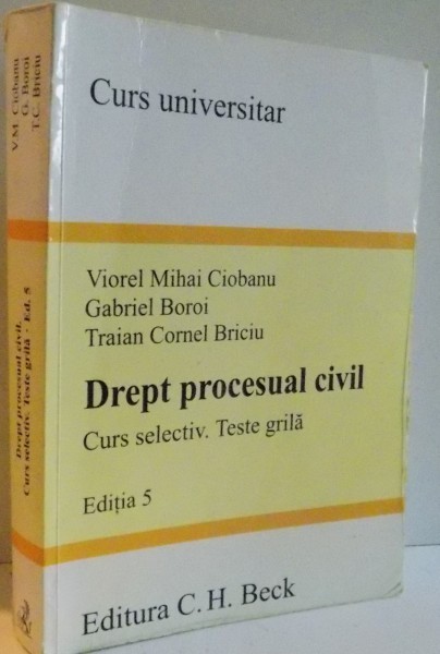 DREPT PROCESUAL CIVIL , CURS SELECTIV , TESTE GRILA , EDITIA 5 de VIOREL MIHAI CIOBANU...TRAIAN CORNEL BRICIU , 2011