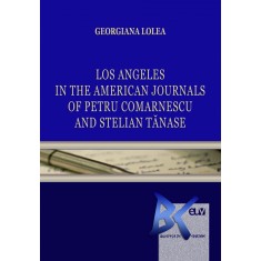 Los Angeles in the American Journals of Petru Comarnescu and Stelian Tanase &ndash; Georgiana Lolea