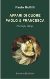 Affari di cuore. Paolo &amp; Francesca - Paolo Ruffilli