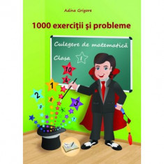 1000 exercitii si probleme clasa 1. Culegere de matematica - Adina Grigore