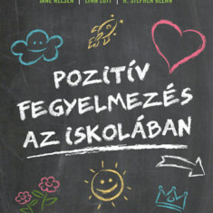 Pozitív fegyelmezés az iskolában - A kölcsönös tisztelet, az együttműködés és a felelősségteljes gondolkodás kialakítása a tanítás során - Jane Nelsen