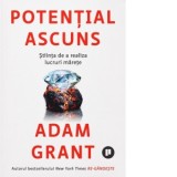 Potential ascuns. Stiinta de a realiza lucruri marete - Adam Grant, Iulia Bertea
