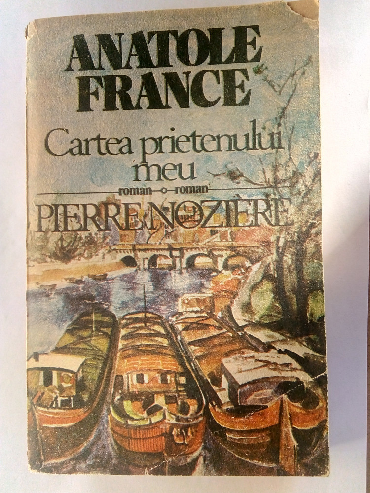 Cartea prietenului meu , Pierre Noziere - ANATOLE FRANCE | arhiva Okazii.ro