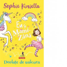 Eu si Mami-Zana: Dorinte de unicorn - Sophie Kinsella, Alexandra Cozmolici