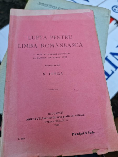 LUPTA PENTRU LIMBA ROMANEASCA, ACTE SI LAMURIRI PRIVITOARE LA FAPTELE DIN MARTIE 1906, PUBLICATE DE N. IORGA