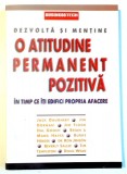 DEZVOLTA SI MENTINE O ATITUDINE PERMANENT POZITIVA IN TIMP CE ITI EDIFICI PROPRIA AFACERE de JACK DAUGHERY...DOUG WEAD , 2003