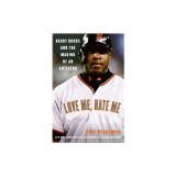 Love Me, Hate Me: Barry Bonds and the Making of an Antihero