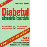 Diabetul si alimentatia controlata. Peste 70 retete culinare - NU insulinei: Prevenirea si tratarea diabetului prin alimentatie - Jane Grant Tougas
