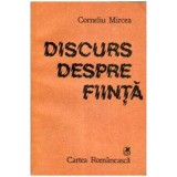 Corneliu Mircea - Discurs despre fiinta - 108135