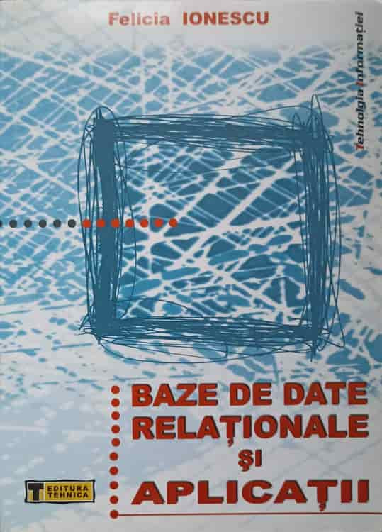 BAZE DE DATE RELATIONALE SI APLICATII-FELICIA IONESCU | Okazii.ro