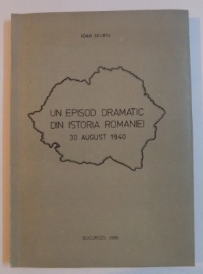 UN EPISOD DRAMATIC DIN ISTORIA ROMANIEI , 30 AUGUST 1940 de IOAN SCURTU , DEDICATIE* foto