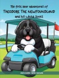The First Year Adventures Of Theodore The Newfoundland And His White Socks