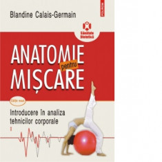 Anatomie pentru miscare. Vol. I: Introducere in analiza tehnicilor corporale (editia a II-a) - Blandine Calais-Germain