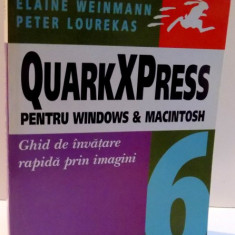 QUARKXPRESS PENTRU WINDOWS & MACINTOSH , GHID DE INVATARE RAPIDA PRIN IMAGINI de ELAINE WEINMANN , PETER LOUREKAS , 2004