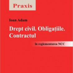 Drept Civil. Obligatiile. Contractul - Ioan Adam