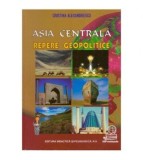 Cristina Alexandrescu - Asia centrala - Repere geopolitice - 124117