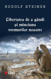 Libertatea de a g&acirc;ndi și minciuna vremurilor noastre &ndash; Rudolf Steiner, Carte Beletristica