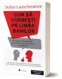 Cum sa vorbesti pe limba banilor | John Lanchester, ACT si Politon