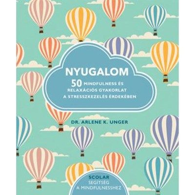 Nyugalom - 50 Mindfulness &amp;eacute;s relax&amp;aacute;ci&amp;oacute;s gyakorlat a stresszkezel&amp;eacute;s &amp;eacute;rdek&amp;eacute;ben - Dr. Arlene K. Unger foto