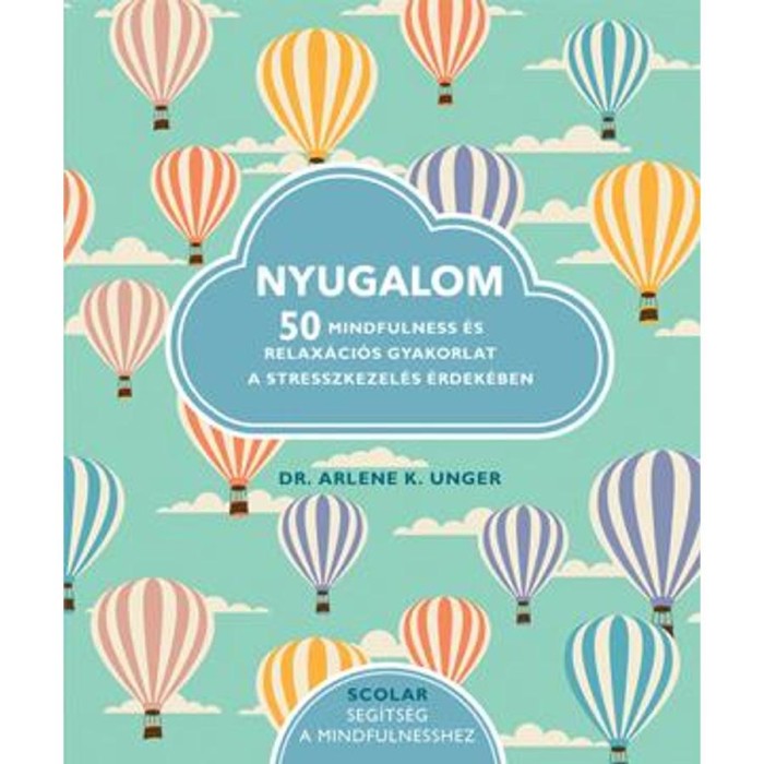 Nyugalom - 50 Mindfulness &eacute;s relax&aacute;ci&oacute;s gyakorlat a stresszkezel&eacute;s &eacute;rdek&eacute;ben - Dr. Arlene K. Unger