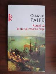 Rugati-va sa nu va creasca aripi - Octavian Paler