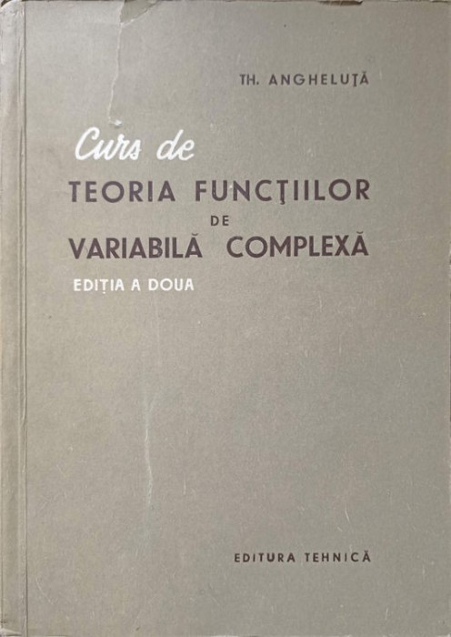 CURS DE TEORIA FUNCTIILOR DE VARIABILA COMPLEXA-TH. ANGHELUTA-272996