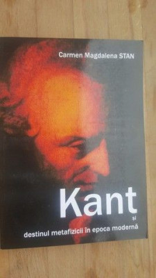 Kant si destinul metafizicii in epoca moderna- Carmen Magdalena Stan foto